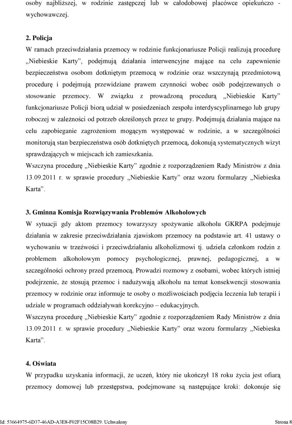 dotkniętym przemocą w rodzinie oraz wszczynają przedmiotową procedurę i podejmują przewidziane prawem czynności wobec osób podejrzewanych o stosowanie przemocy.