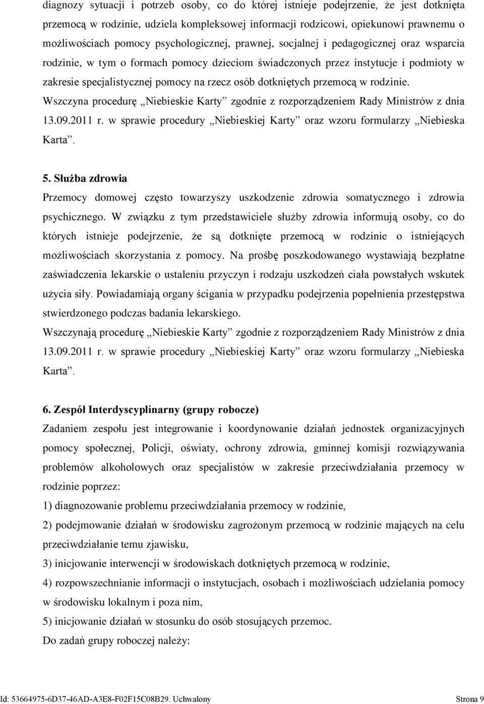 dotkniętych przemocą w rodzinie. Wszczyna procedurę Niebieskie Karty zgodnie z rozporządzeniem Rady Ministrów z dnia 13.09.2011 r.
