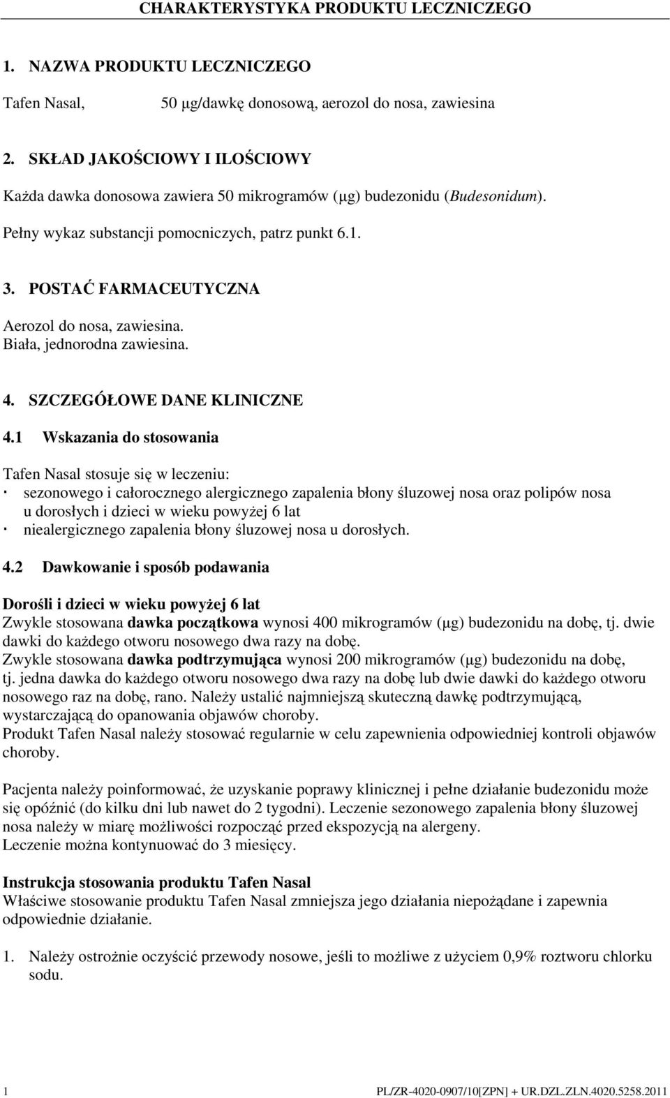 POSTAĆ FARMACEUTYCZNA Aerozol do nosa, zawiesina. Biała, jednorodna zawiesina. 4. SZCZEGÓŁOWE DANE KLINICZNE 4.