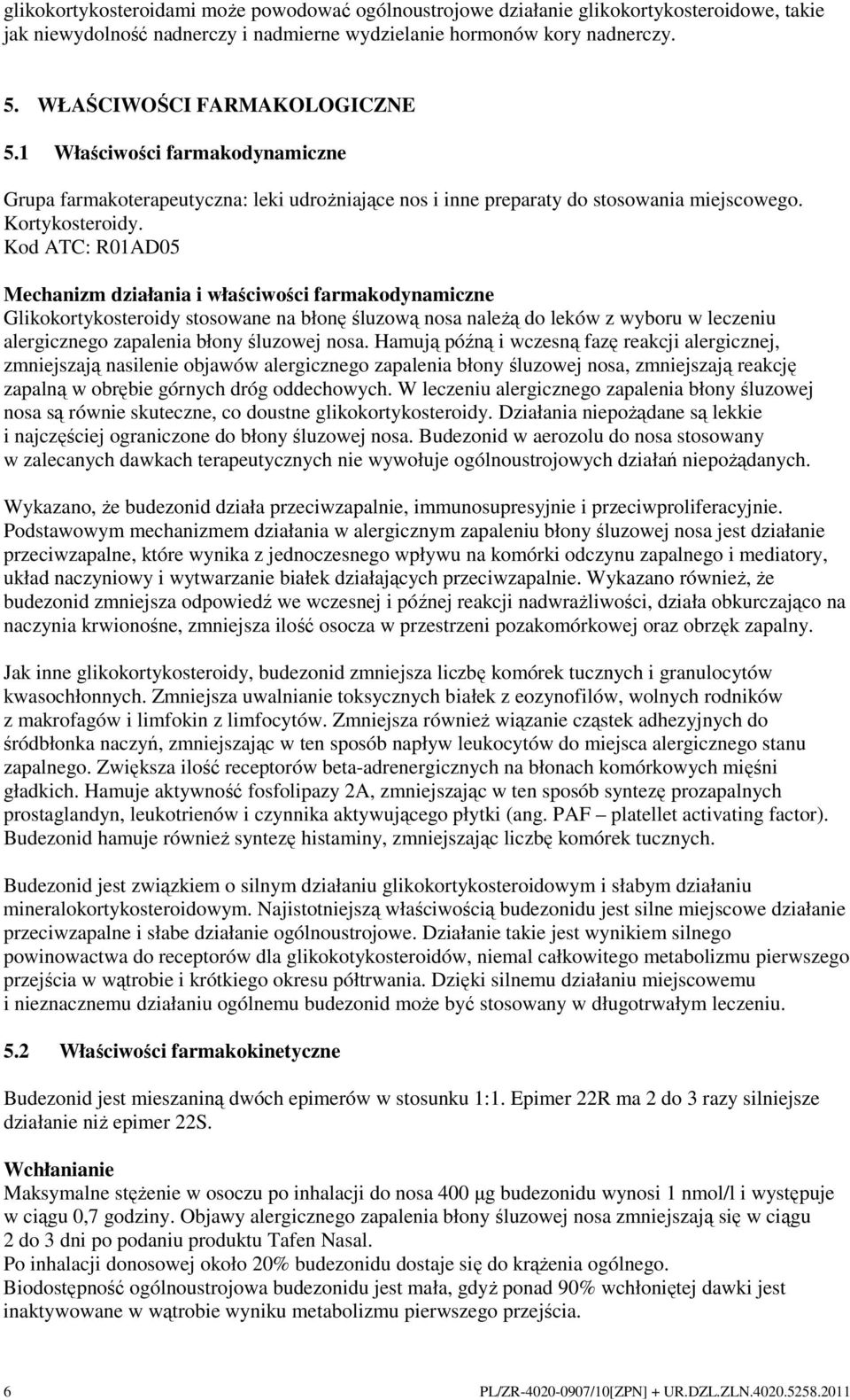 Kod ATC: R01AD05 Mechanizm działania i właściwości farmakodynamiczne Glikokortykosteroidy stosowane na błonę śluzową nosa naleŝą do leków z wyboru w leczeniu alergicznego zapalenia błony śluzowej