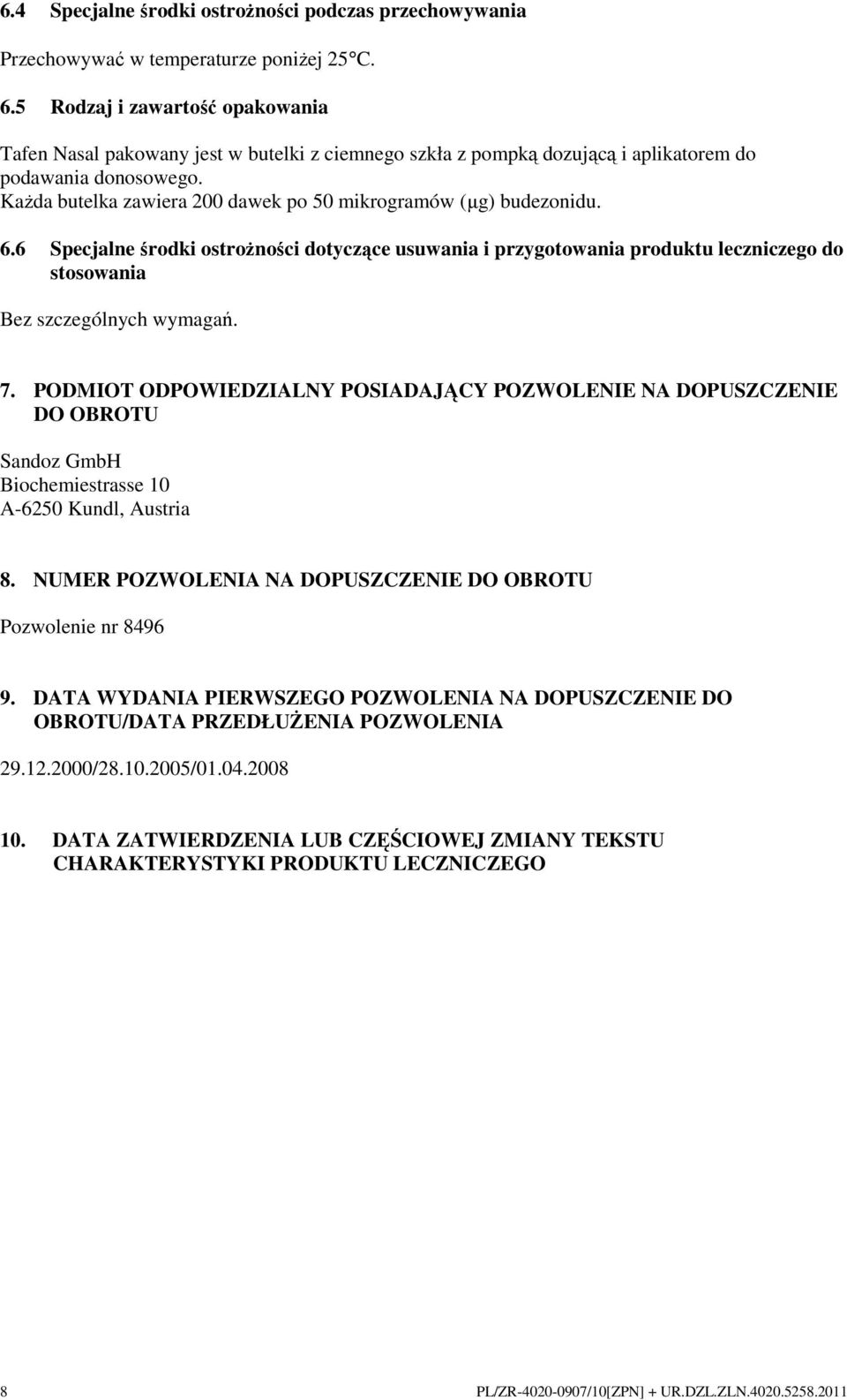 KaŜda butelka zawiera 200 dawek po 50 mikrogramów (µg) budezonidu. 6.6 Specjalne środki ostroŝności dotyczące usuwania i przygotowania produktu leczniczego do stosowania Bez szczególnych wymagań. 7.