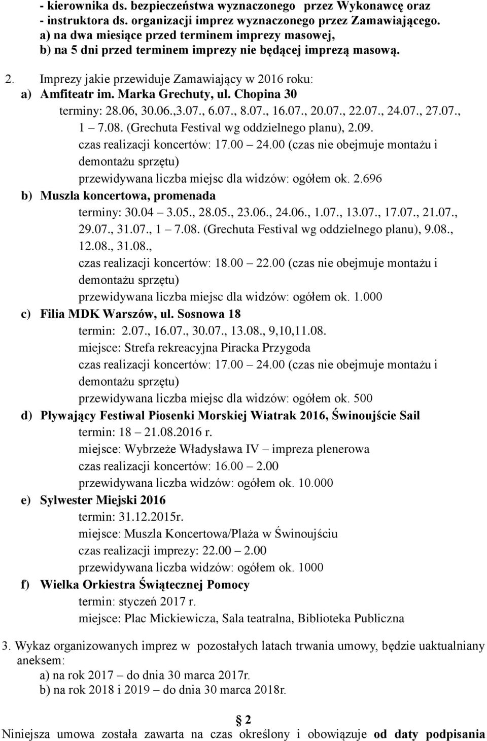 Marka Grechuty, ul. Chopina 30 terminy: 28.06, 30.06.,3.07., 6.07., 8.07., 16.07., 20.07., 22.07., 24.07., 27.07., 1 7.08. (Grechuta Festival wg oddzielnego planu), 2.09.