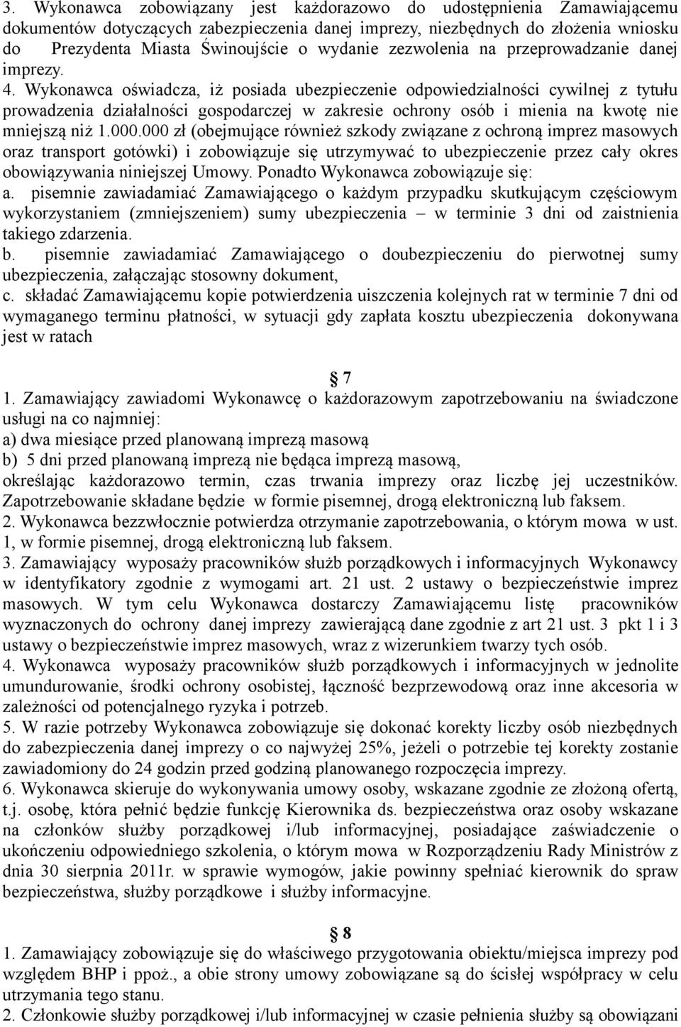 Wykonawca oświadcza, iż posiada ubezpieczenie odpowiedzialności cywilnej z tytułu prowadzenia działalności gospodarczej w zakresie ochrony osób i mienia na kwotę nie mniejszą niż 1.000.