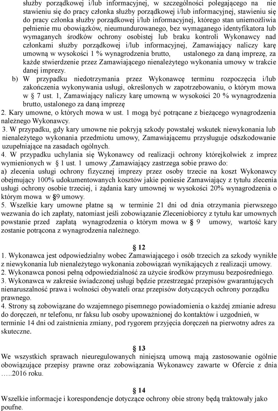 członkami służby porządkowej i/lub informacyjnej, Zamawiający naliczy karę umowną w wysokości 1 % wynagrodzenia brutto, ustalonego za daną imprezę, za każde stwierdzenie przez Zamawiającego