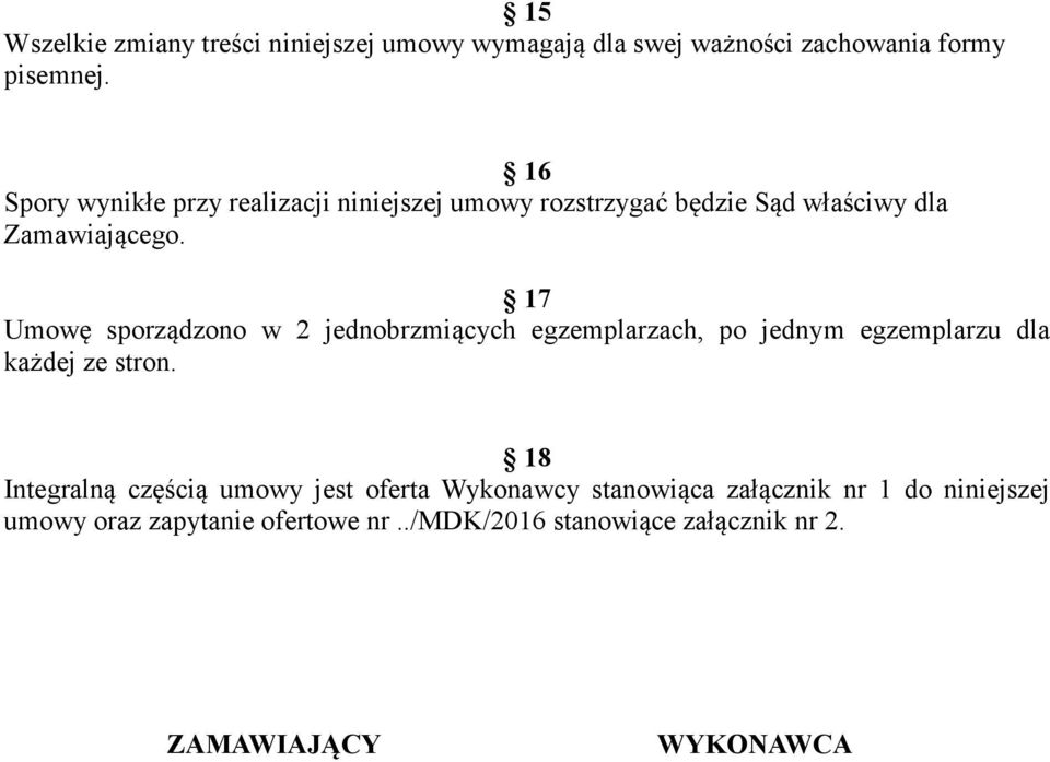 17 Umowę sporządzono w 2 jednobrzmiących egzemplarzach, po jednym egzemplarzu dla każdej ze stron.