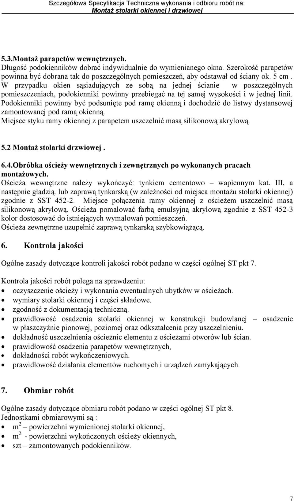 W przypadku okien sąsiadujących ze sobą na jednej ścianie w poszczególnych pomieszczeniach, podokienniki powinny przebiegać na tej samej wysokości i w jednej linii.