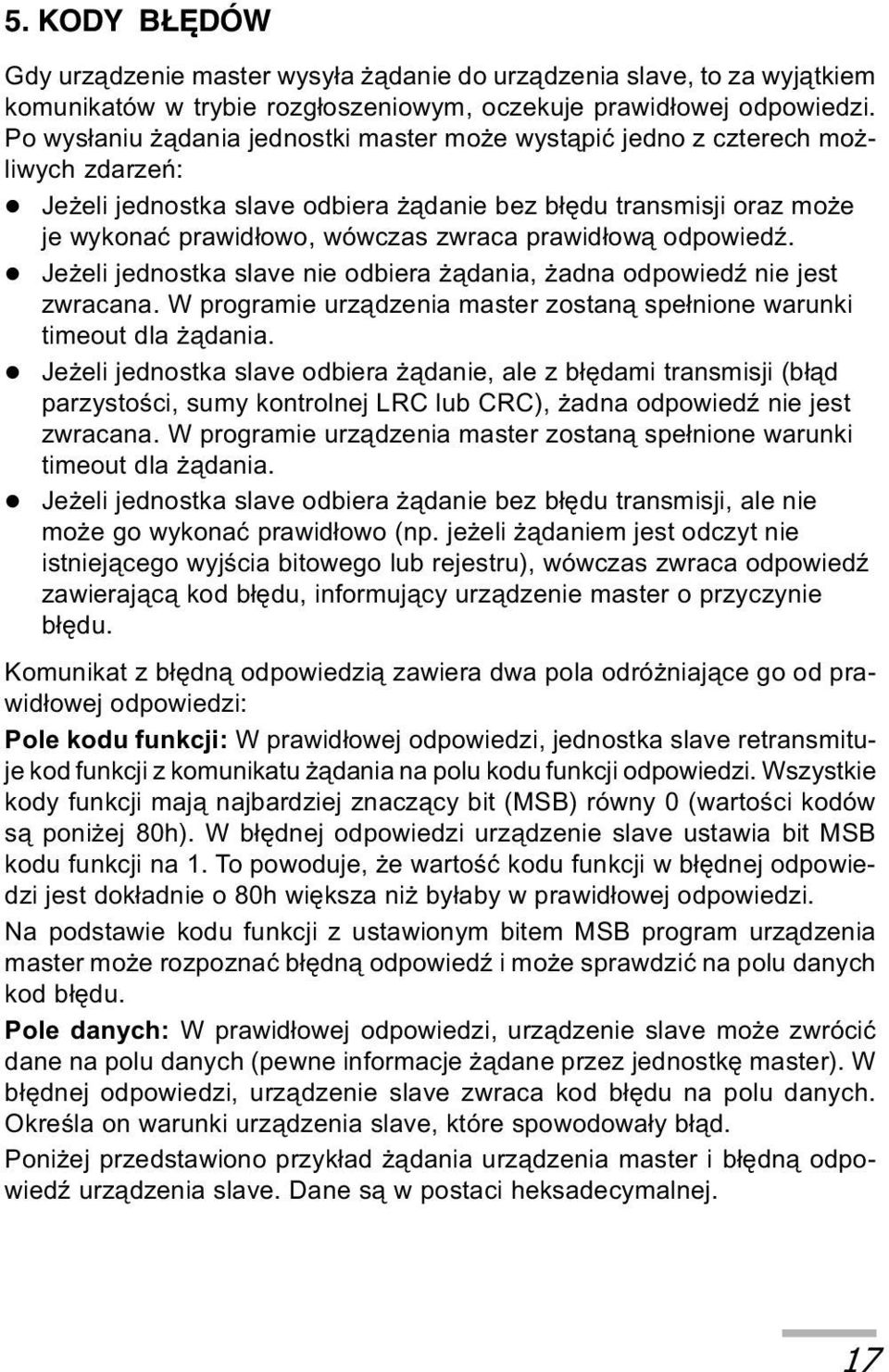 prawid³ow¹ odpowiedÿ. l Je eli jednostka slave nie odbiera ¹dania, adna odpowiedÿ nie jest zwracana. W programie urz¹dzenia master zostan¹ spe³nione warunki timeout dla ¹dania.
