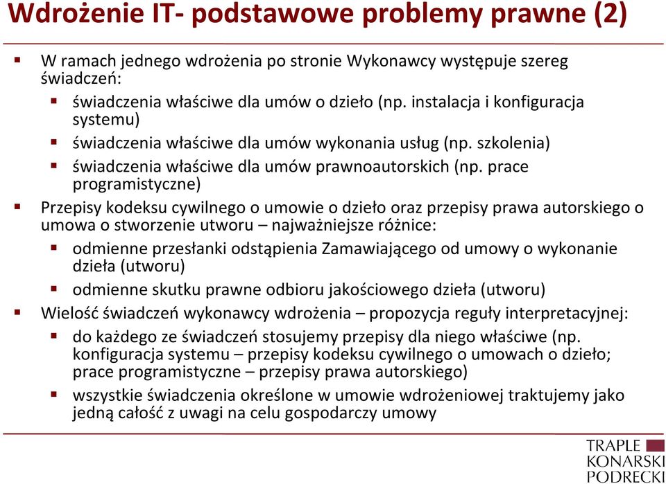 prace programistyczne) Przepisy kodeksu cywilnego o umowie o dzieło oraz przepisy prawa autorskiego o umowa o stworzenie utworu najważniejsze różnice: odmienne przesłanki odstąpienia Zamawiającego od