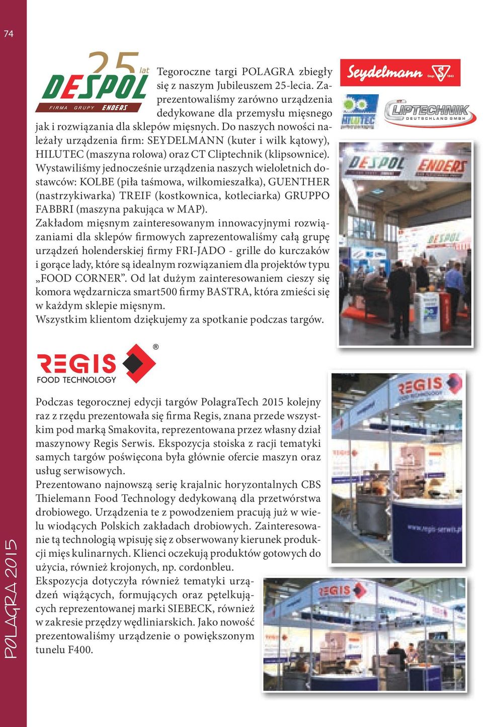 Wystawiliśmy jednocześnie urządzenia naszych wieloletnich dostawców: KOLBE (piła taśmowa, wilkomieszałka), GUENTHER (nastrzykiwarka) TREIF (kostkownica, kotleciarka) GRUPPO FABBRI (maszyna pakująca w