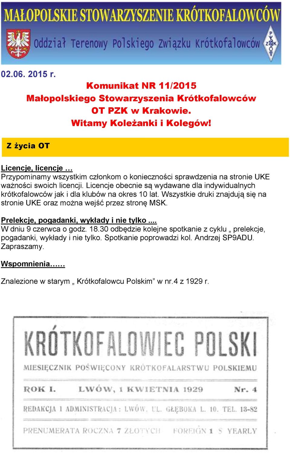 Licencje obecnie są wydawane dla indywidualnych krótkofalowców jak i dla klubów na okres 10 lat. Wszystkie druki znajdują się na stronie UKE oraz można wejść przez stronę MSK.