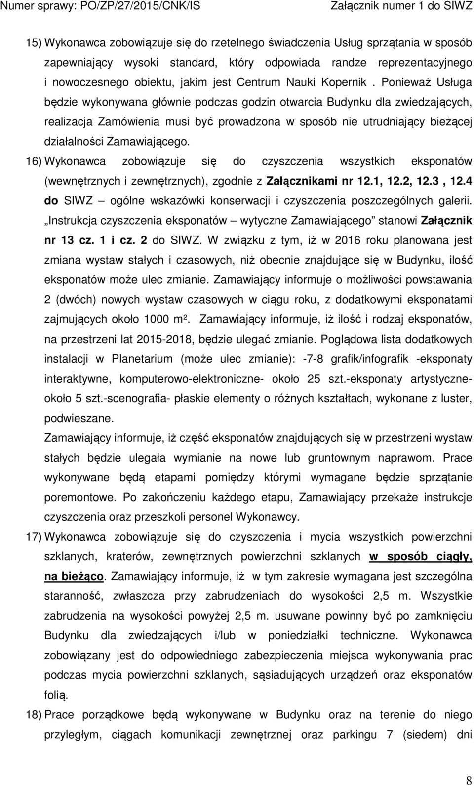 Ponieważ Usługa będzie wykonywana głównie podczas godzin otwarcia Budynku dla zwiedzających, realizacja Zamówienia musi być prowadzona w sposób nie utrudniający bieżącej działalności Zamawiającego.