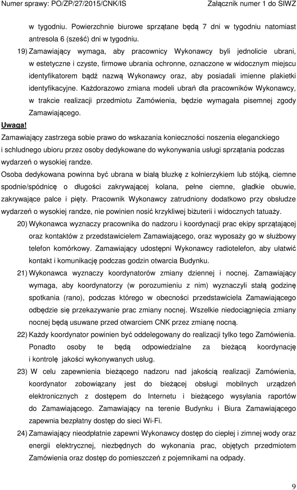 posiadali imienne plakietki identyfikacyjne. Każdorazowo zmiana modeli ubrań dla pracowników Wykonawcy, w trakcie realizacji przedmiotu Zamówienia, będzie wymagała pisemnej zgody Zamawiającego. Uwaga!