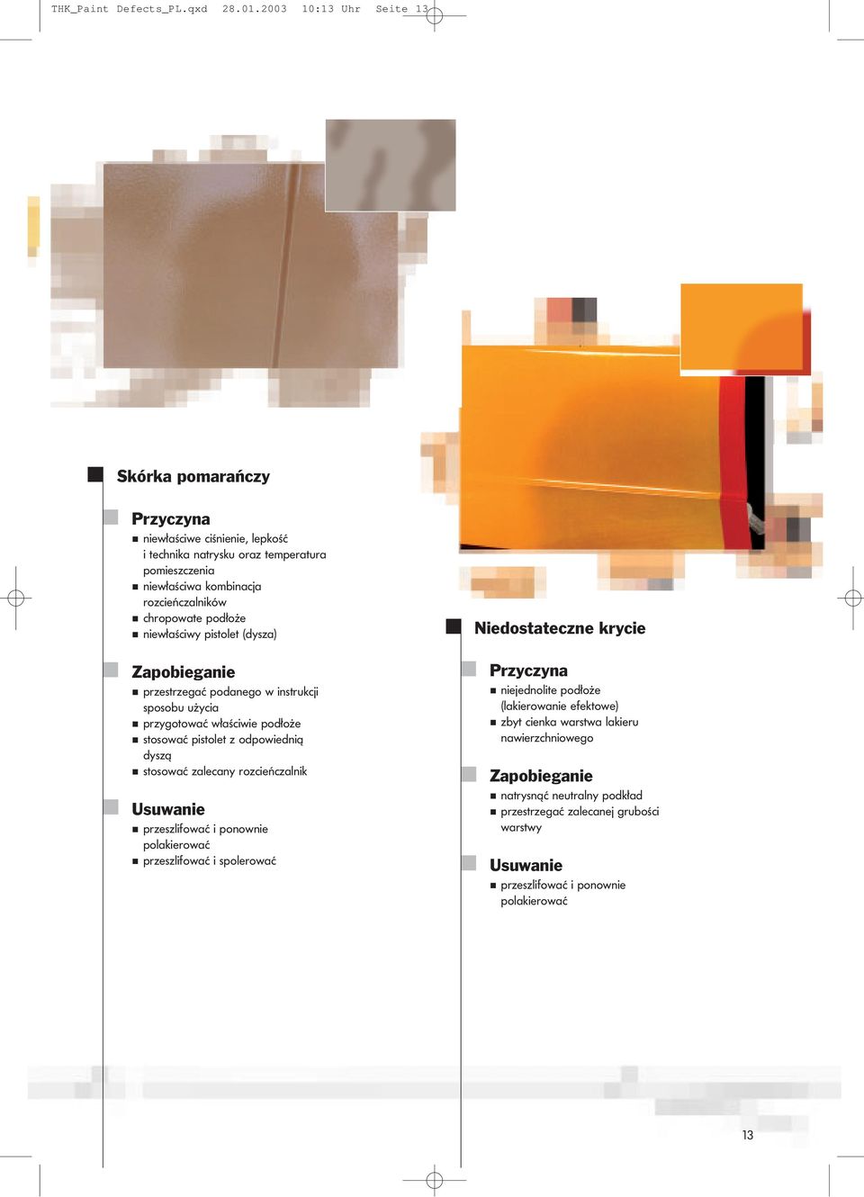 chropowate podłoże niewłaściwy pistolet (dysza) przestrzegać podanego w instrukcji sposobu użycia przygotować właściwie podłoże stosować pistolet z odpowiednią