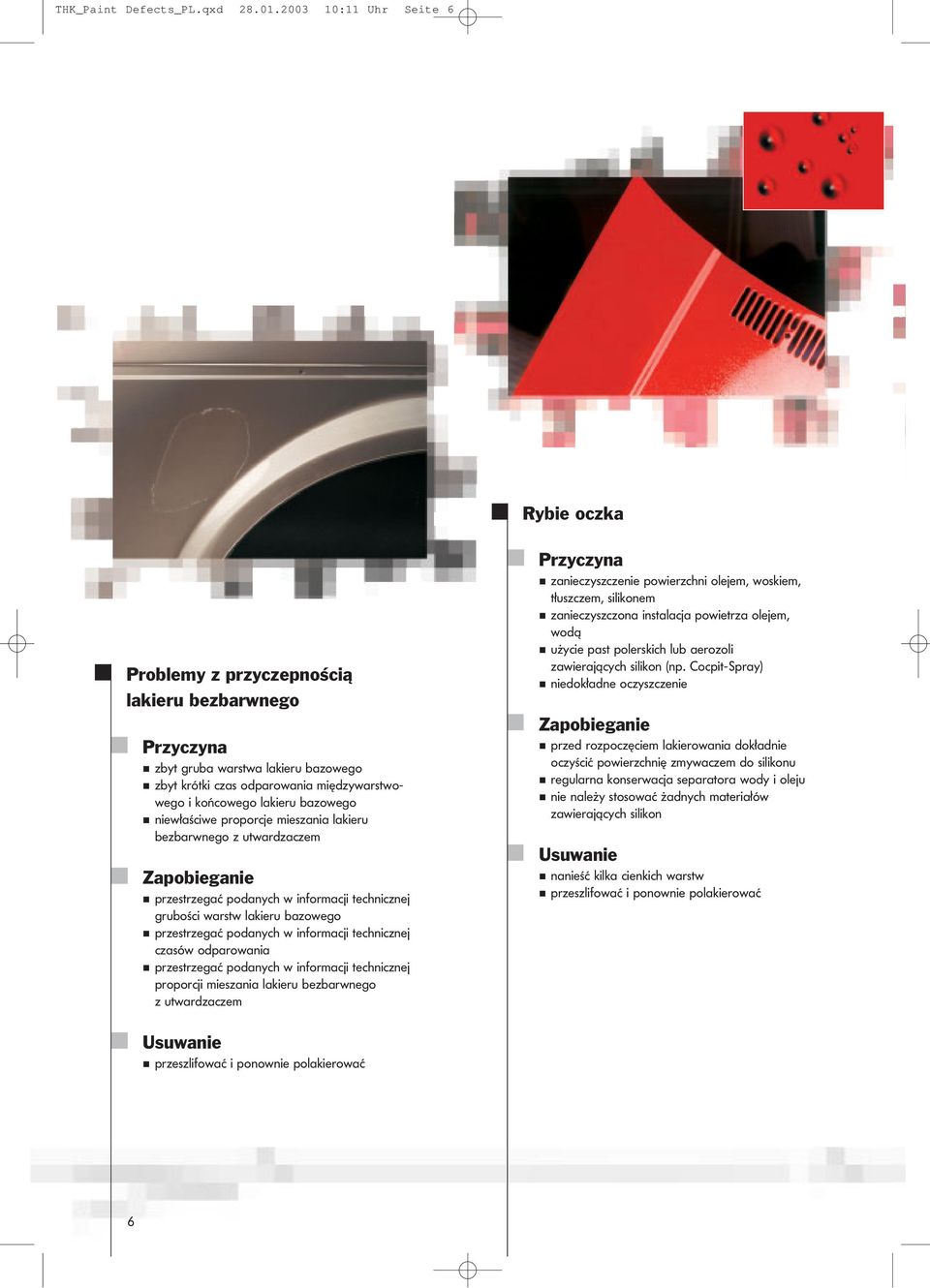 niewłaściwe proporcje mieszania lakieru bezbarwnego z utwardzaczem przestrzegać podanych w informacji technicznej grubości warstw lakieru bazowego przestrzegać podanych w informacji technicznej