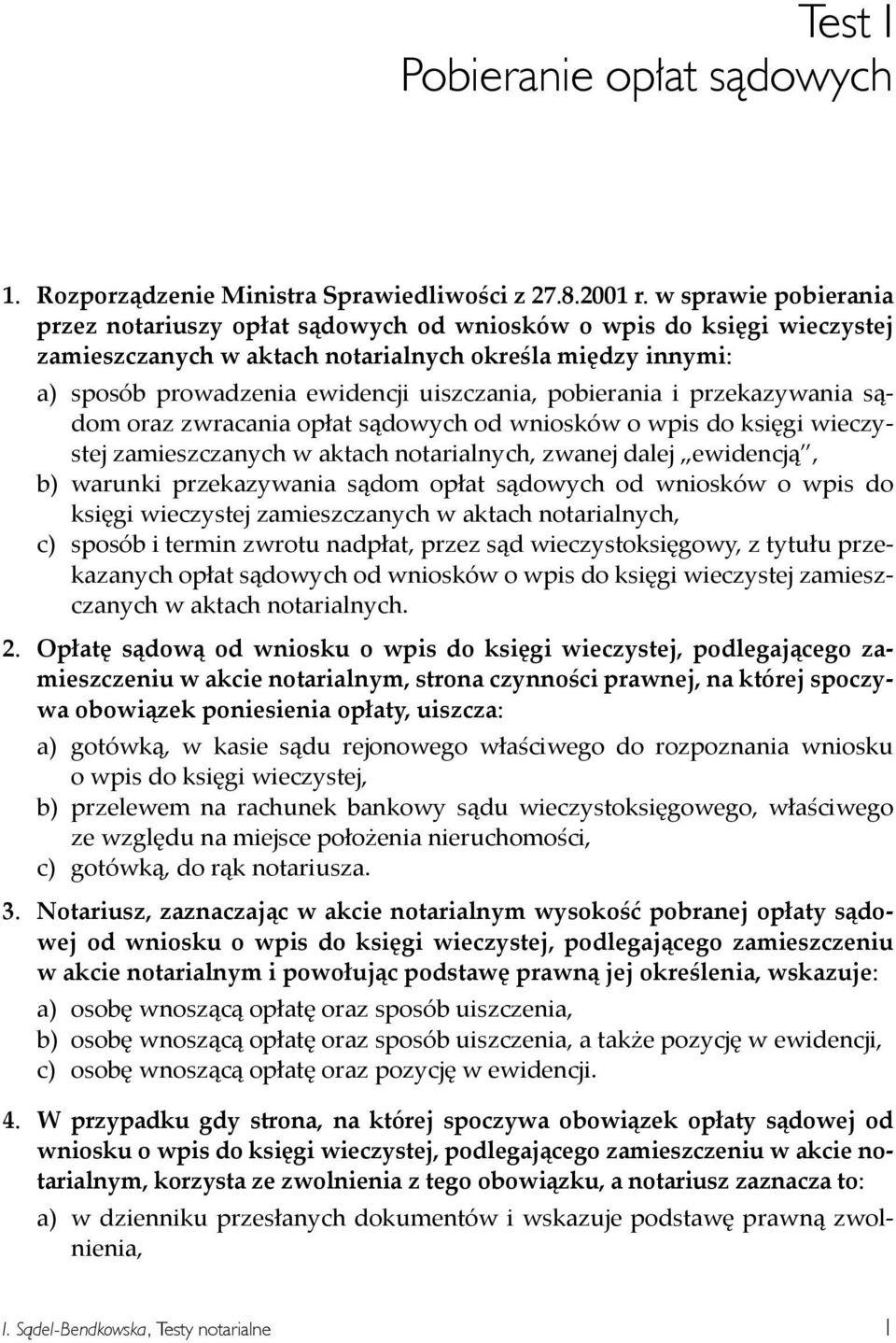 aktach notarialnych zwanej dalej ewidencją b warunki przekazywania sądom opłat sądowych od wniosków o wpis do księgi wieczystej zamieszczanych w aktach notarialnych c sposób i termin zwrotu nadpłat