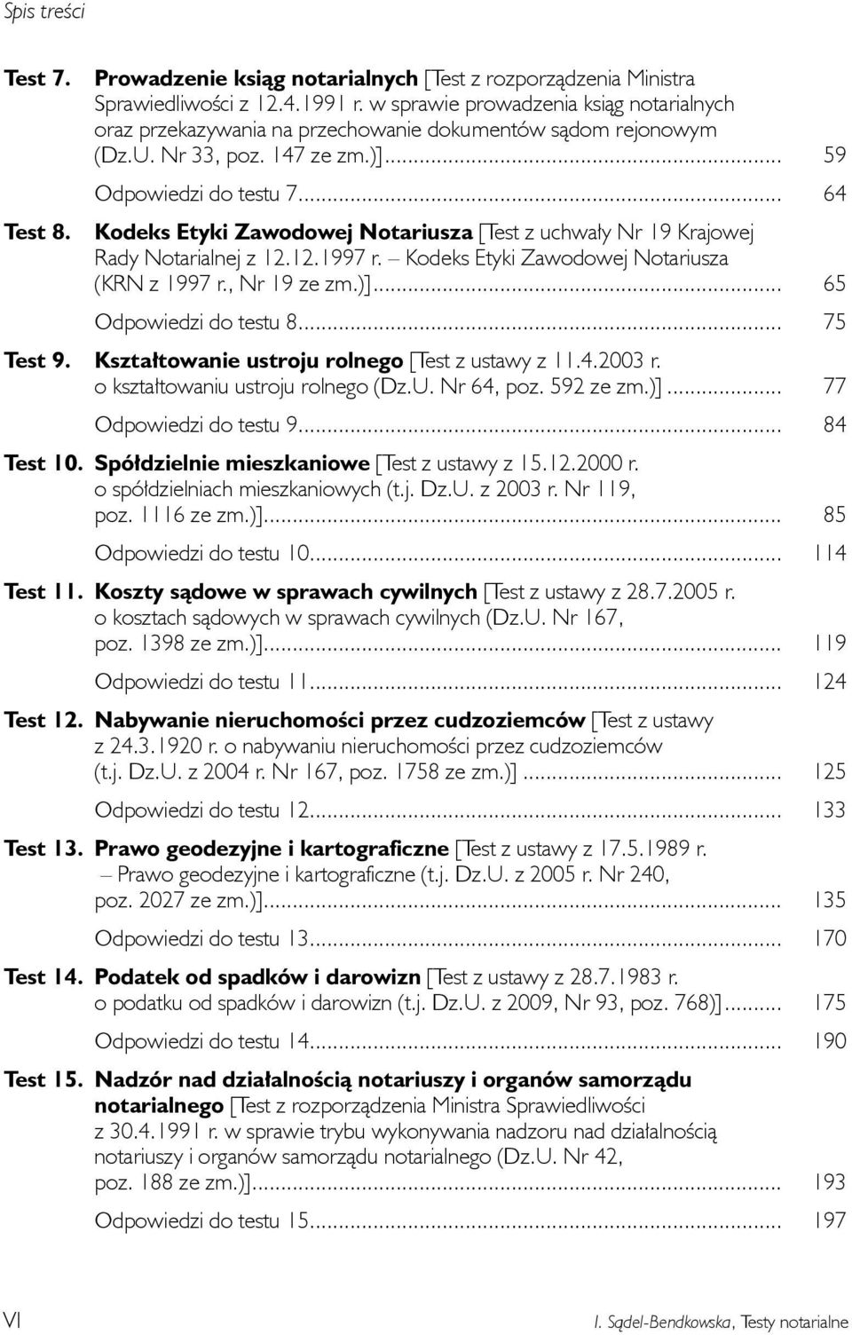 .. 64 Kodeks Etyki Zawodowej Notariusza [Test z uchwały Nr 19 Krajowej Rady Notarialnej z 12.12.1997 r. Kodeks Etyki Zawodowej Notariusza (KRN z 1997 r., Nr 19 ze zm.)]... 65 Odpowiedzi do testu 8.