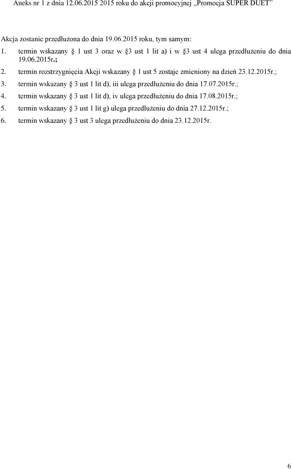 termin rozstrzygnięcia Akcji wskazany 1 ust 5 zostaje zmieniony na dzień 23.12.2015r.; 3. termin wskazany 3 ust 1 lit d), iii ulega przedłużeniu do dnia 17.07.