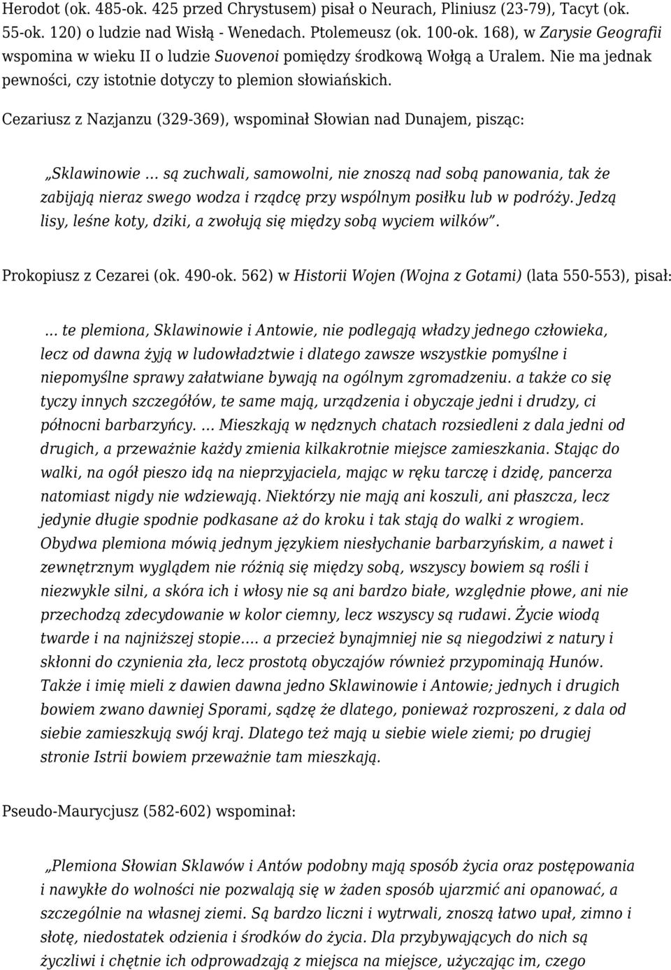 Cezariusz z Nazjanzu (329 369), wspominał Słowian nad Dunajem, pisząc: Sklawinowie są zuchwali, samowolni, nie znoszą nad sobą panowania, tak że zabijają nieraz swego wodza i rządcę przy wspólnym