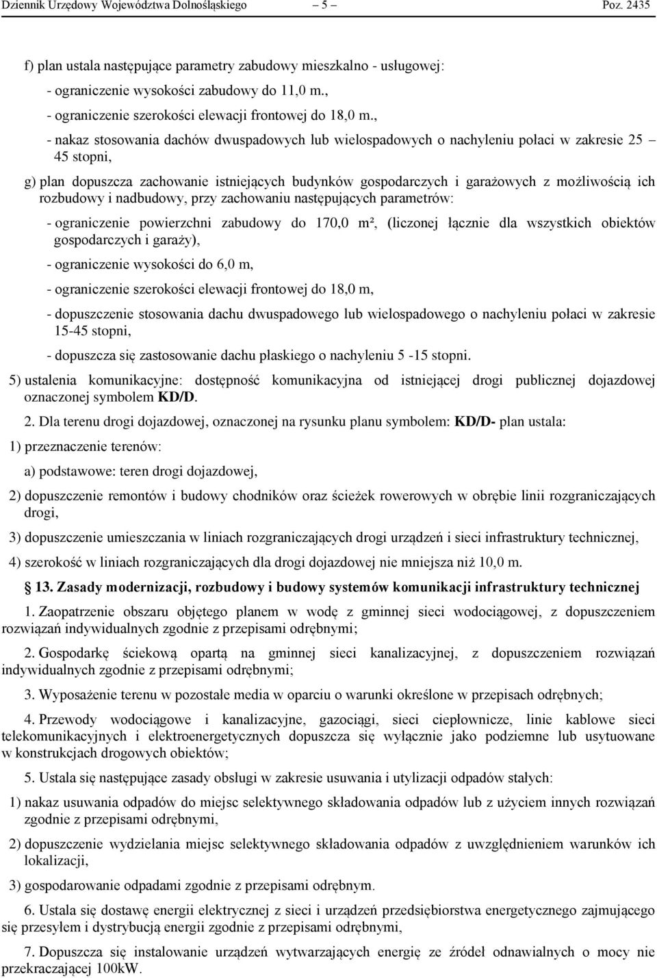 , - nakaz stosowania dachów dwuspadowych lub wielospadowych o nachyleniu połaci w zakresie 25 45 stopni, g) plan dopuszcza zachowanie istniejących budynków gospodarczych i garażowych z możliwością