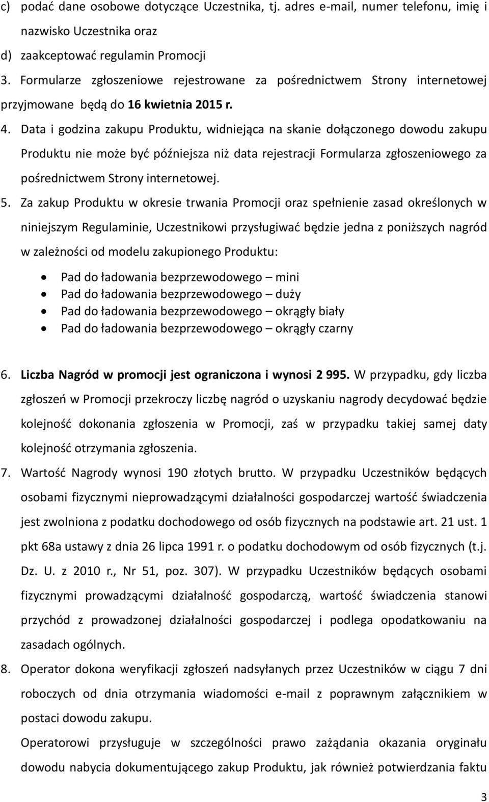 Data i godzina zakupu Produktu, widniejąca na skanie dołączonego dowodu zakupu Produktu nie może być późniejsza niż data rejestracji Formularza zgłoszeniowego za pośrednictwem Strony internetowej. 5.