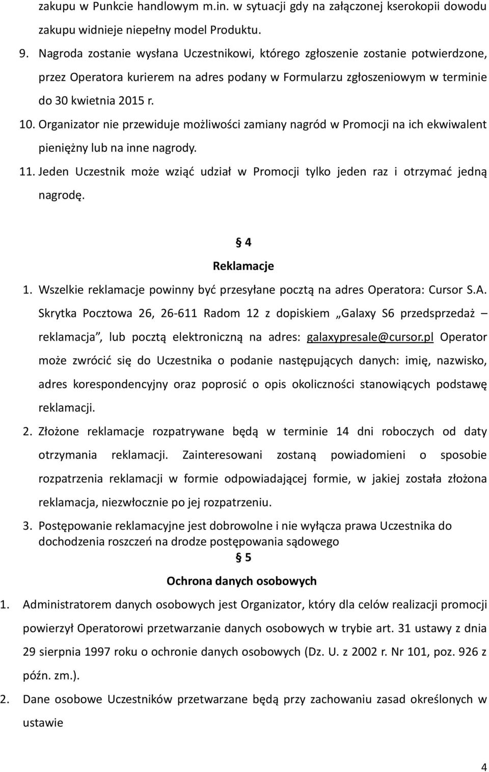 Organizator nie przewiduje możliwości zamiany nagród w Promocji na ich ekwiwalent pieniężny lub na inne nagrody. 11.