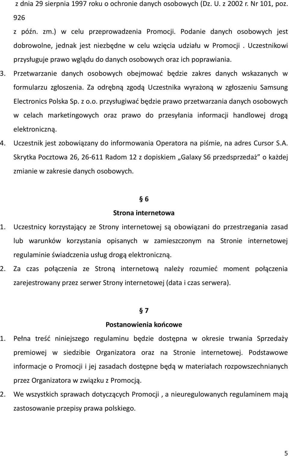 Przetwarzanie danych osobowych obejmować będzie zakres danych wskazanych w formularzu zgłoszenia. Za odrębną zgodą Uczestnika wyrażoną w zgłoszeniu Samsung Electronics Polska Sp. z o.o. przysługiwać będzie prawo przetwarzania danych osobowych w celach marketingowych oraz prawo do przesyłania informacji handlowej drogą elektroniczną.