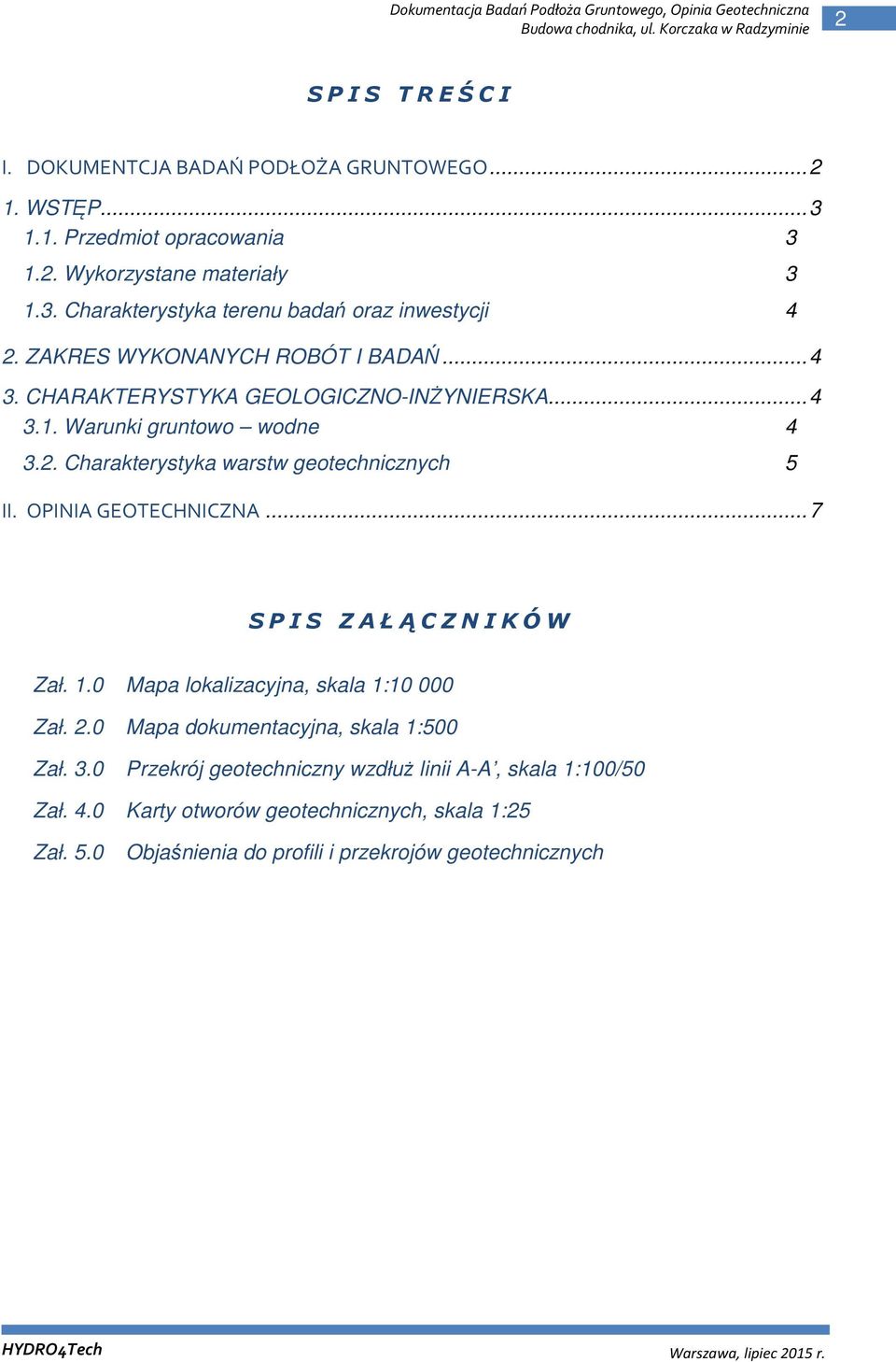 OPINIA GEOTECHNICZNA... 7 SPIS ZAŁĄCZNIKÓW Zał. 1.0 Mapa lokalizacyjna, skala 1:10 000 Zał. 2.0 Mapa dokumentacyjna, skala 1:500 Zał. 3.