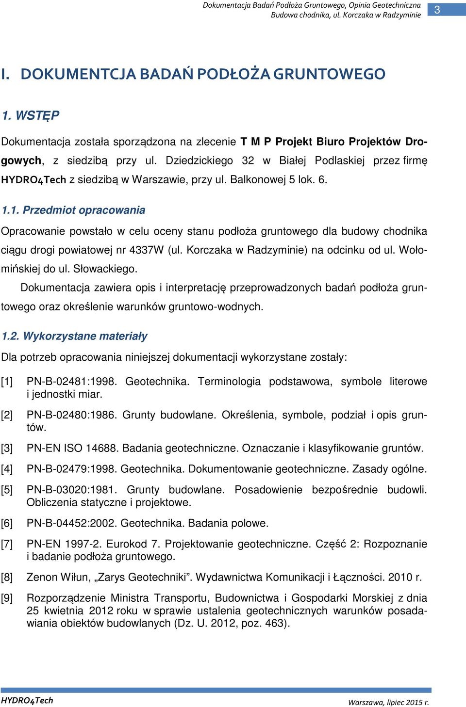 1. Przedmiot opracowania Opracowanie powstało w celu oceny stanu podłoża gruntowego dla budowy chodnika ciągu drogi powiatowej nr 4337W (ul. Korczaka w Radzyminie) na odcinku od ul.