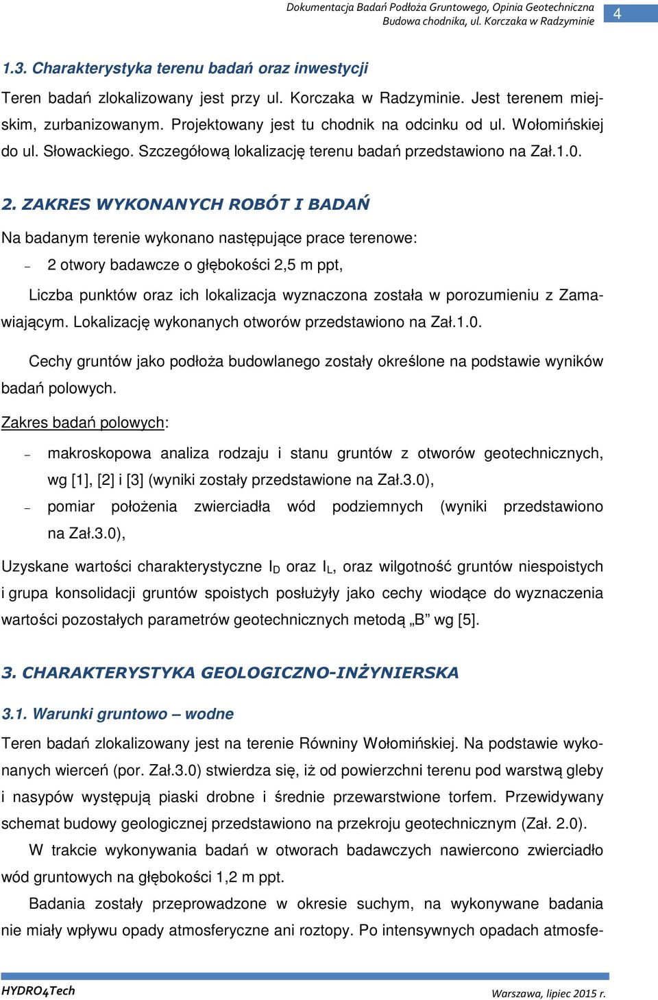 ZAKRES WYKONANYCH ROBÓT I BADAŃ Na badanym terenie wykonano następujące prace terenowe: 2 otwory badawcze o głębokości 2,5 m ppt, Liczba punktów oraz ich lokalizacja wyznaczona została w porozumieniu