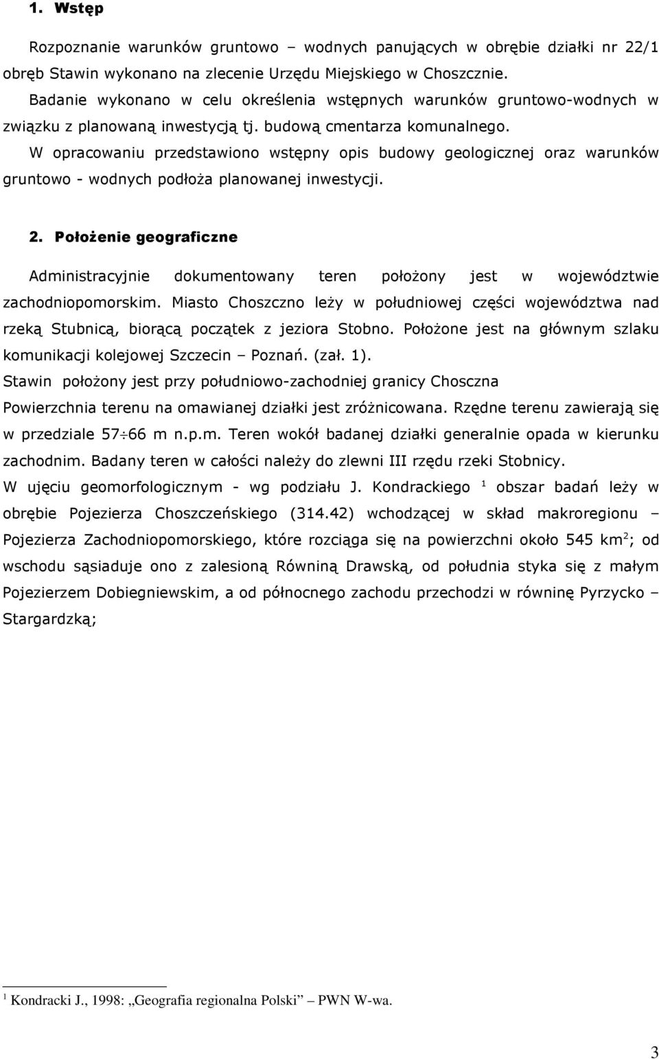 W opracowaniu przedstawiono wstępny opis budowy geologicznej oraz warunków gruntowo - wodnych podłoŝa planowanej inwestycji. 2.