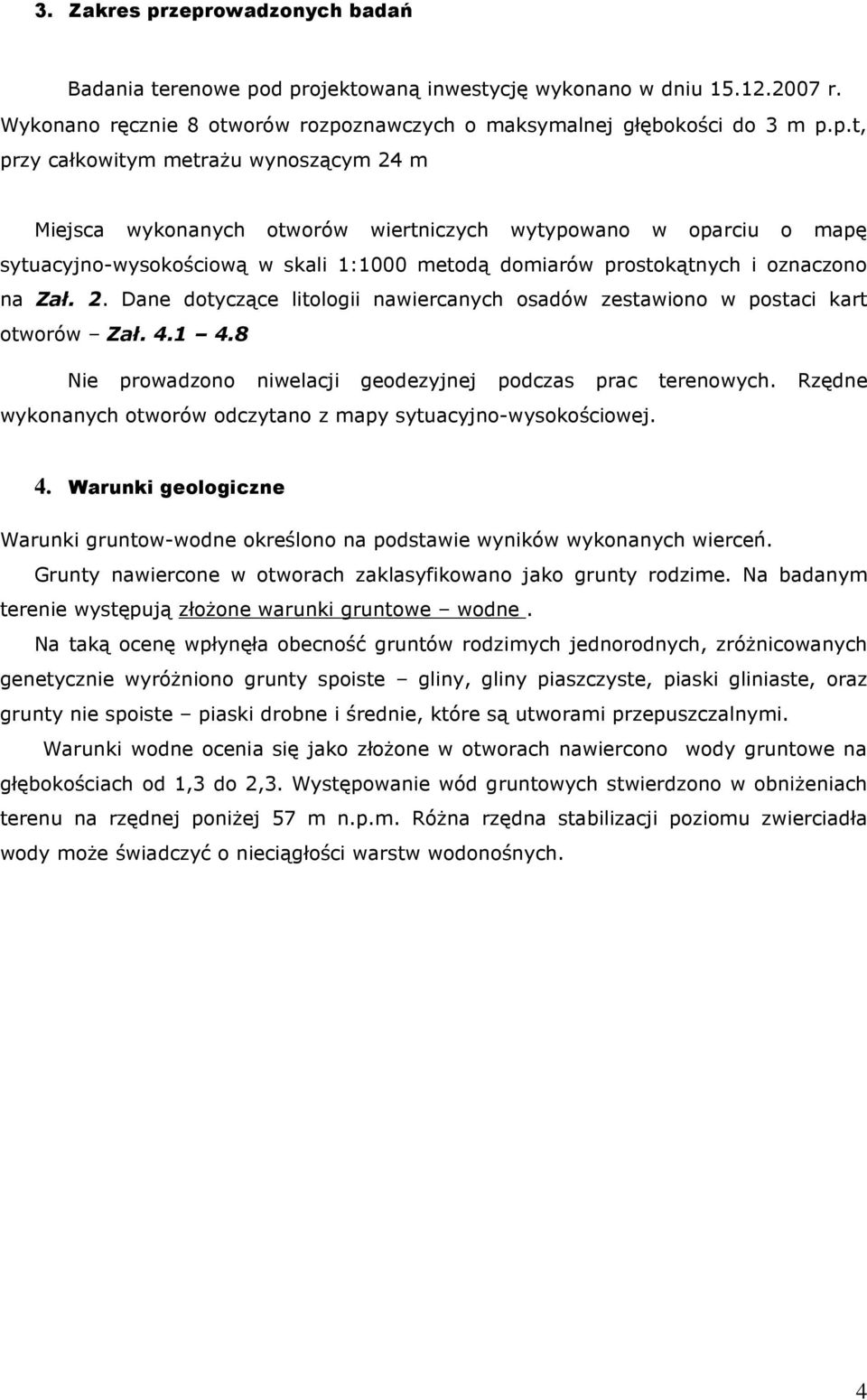 metraŝu wynoszącym 24 m Miejsca wykonanych otworów wiertniczych wytypowano w oparciu o mapę sytuacyjno-wysokościową w skali 1:1000 metodą domiarów prostokątnych i oznaczono na Zał. 2. Dane dotyczące litologii nawiercanych osadów zestawiono w postaci kart otworów Zał.