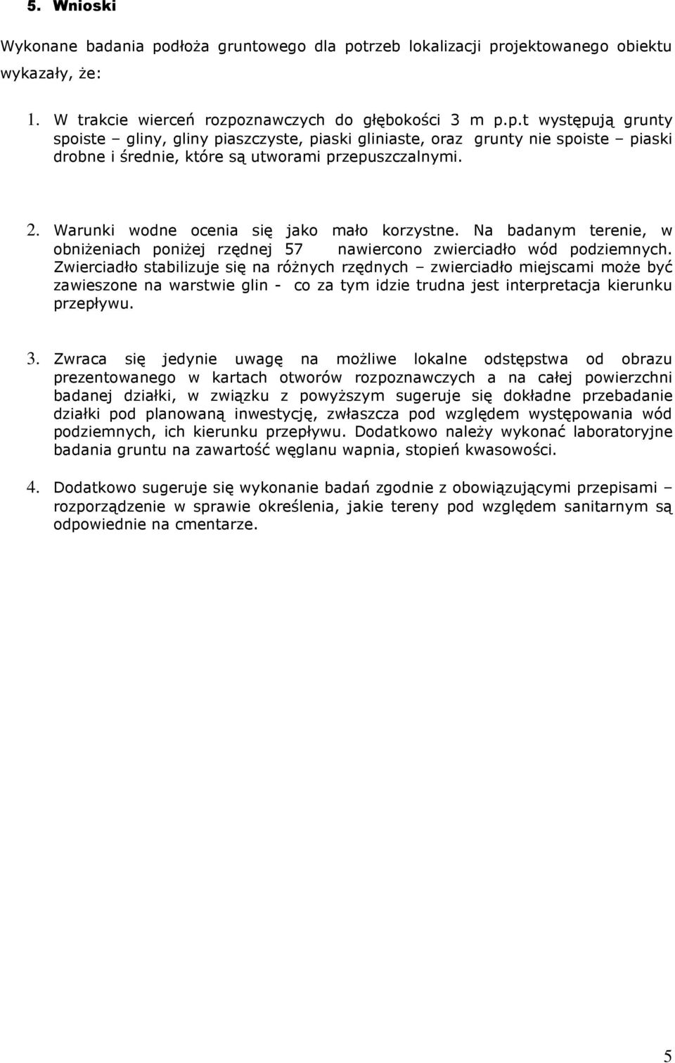 Zwierciadło stabilizuje się na róŝnych rzędnych zwierciadło miejscami moŝe być zawieszone na warstwie glin - co za tym idzie trudna jest interpretacja kierunku przepływu. 3.