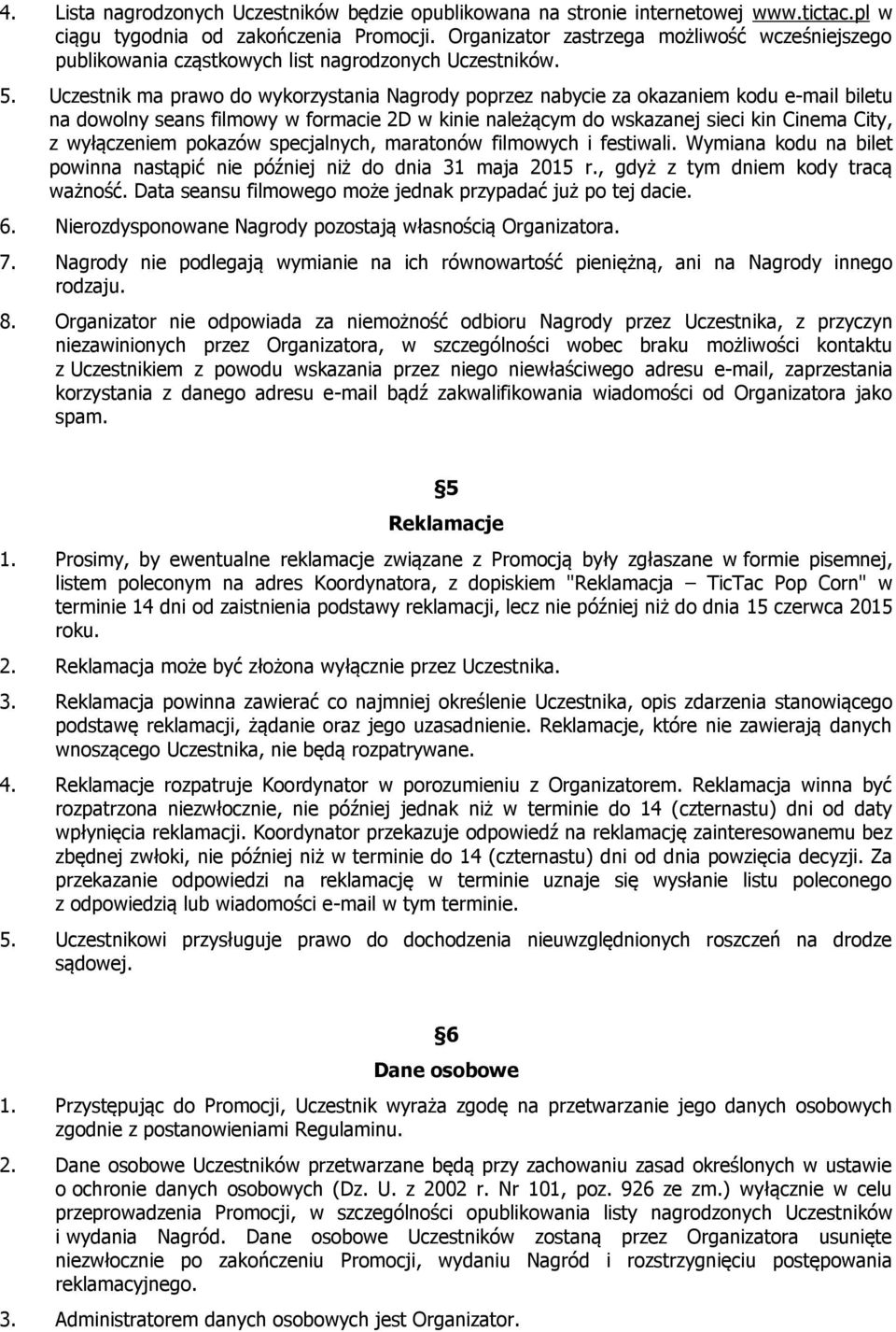 Uczestnik ma prawo do wykorzystania Nagrody poprzez nabycie za okazaniem kodu e-mail biletu na dowolny seans filmowy w formacie 2D w kinie należącym do wskazanej sieci kin Cinema City, z wyłączeniem