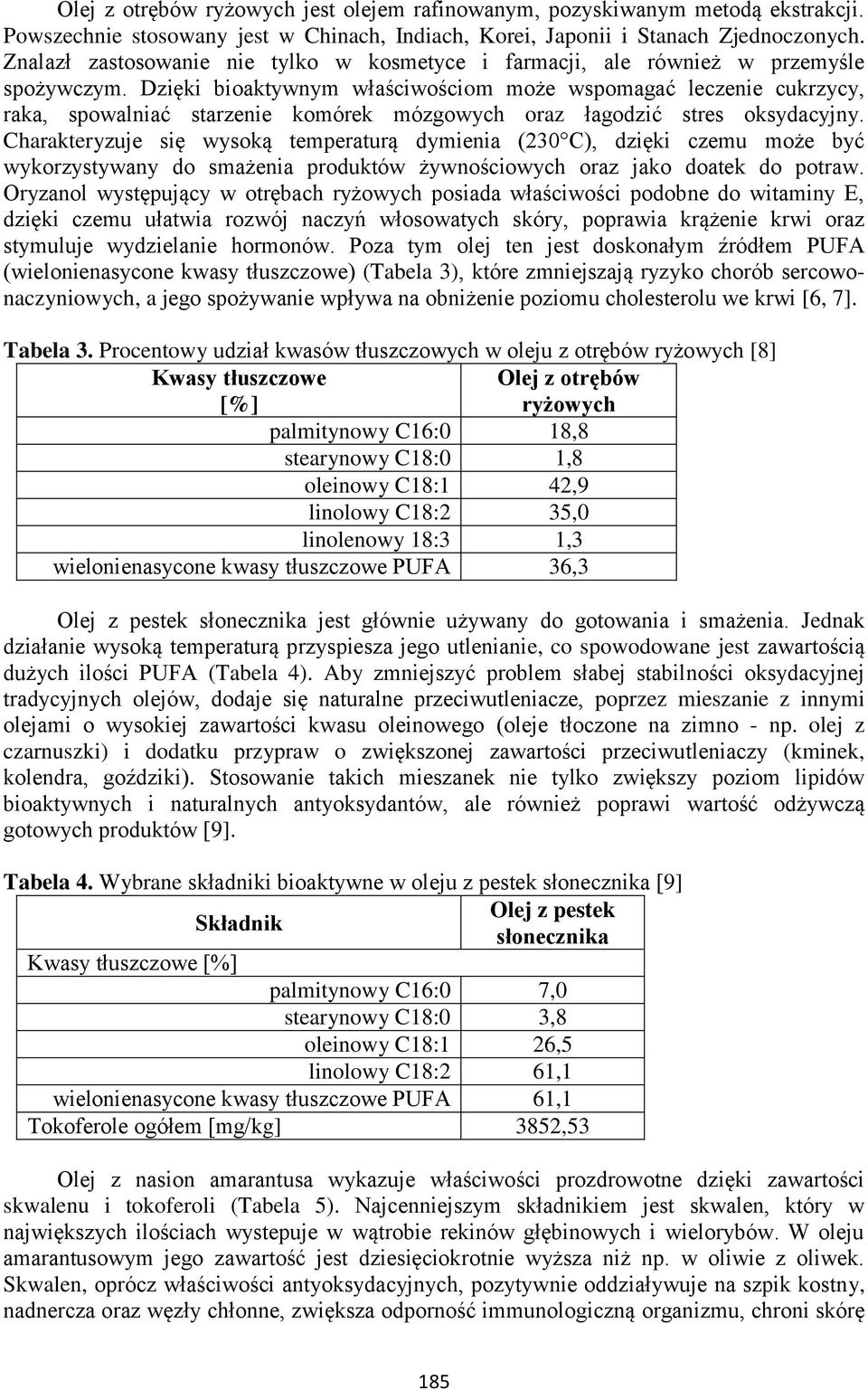 Dzięki bioaktywnym właściwościom może wspomagać leczenie cukrzycy, raka, spowalniać starzenie komórek mózgowych oraz łagodzić stres oksydacyjny.