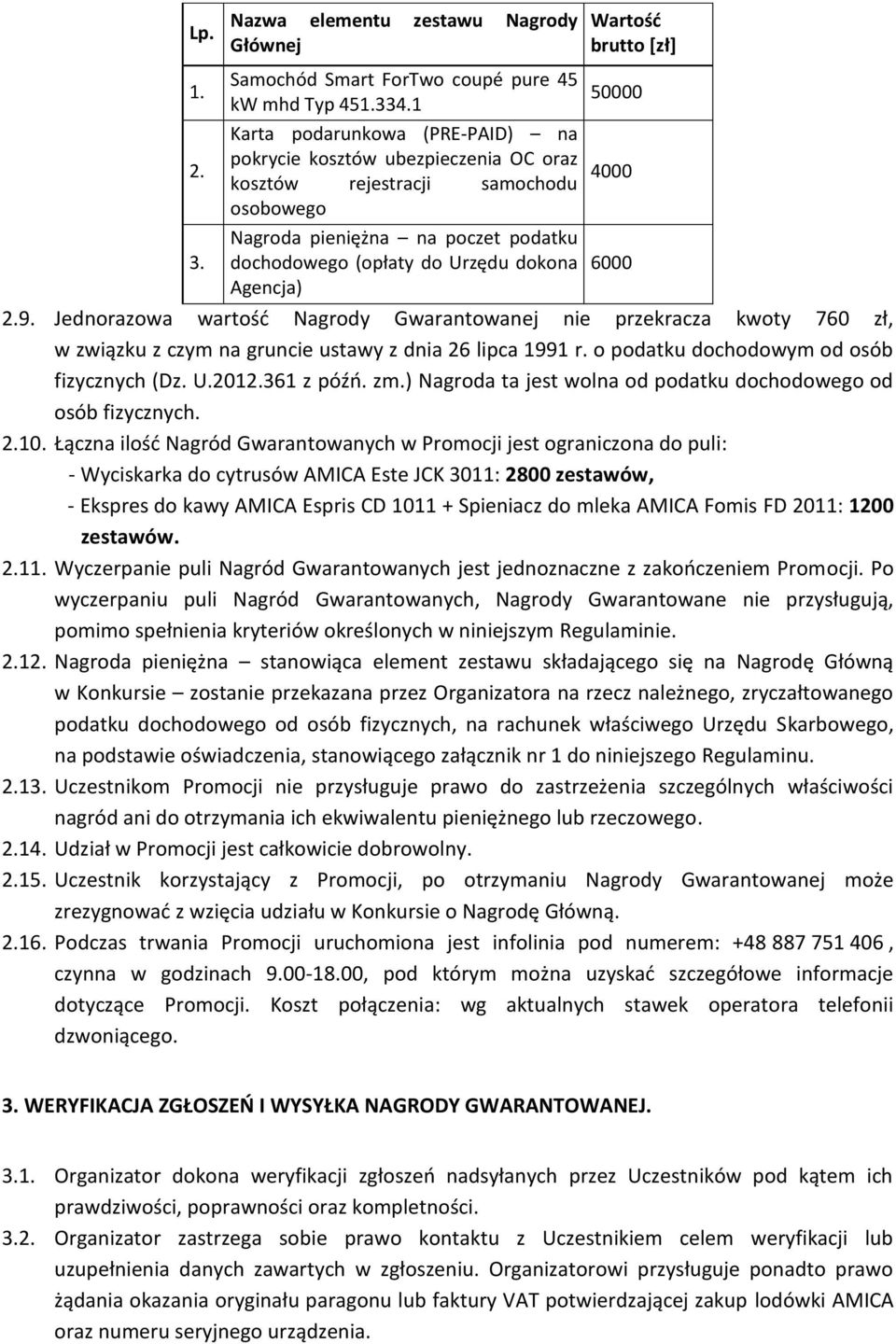 dochodowego (opłaty do Urzędu dokona 6000 Agencja) 2.9. Jednorazowa wartość Nagrody Gwarantowanej nie przekracza kwoty 760 zł, w związku z czym na gruncie ustawy z dnia 26 lipca 1991 r.