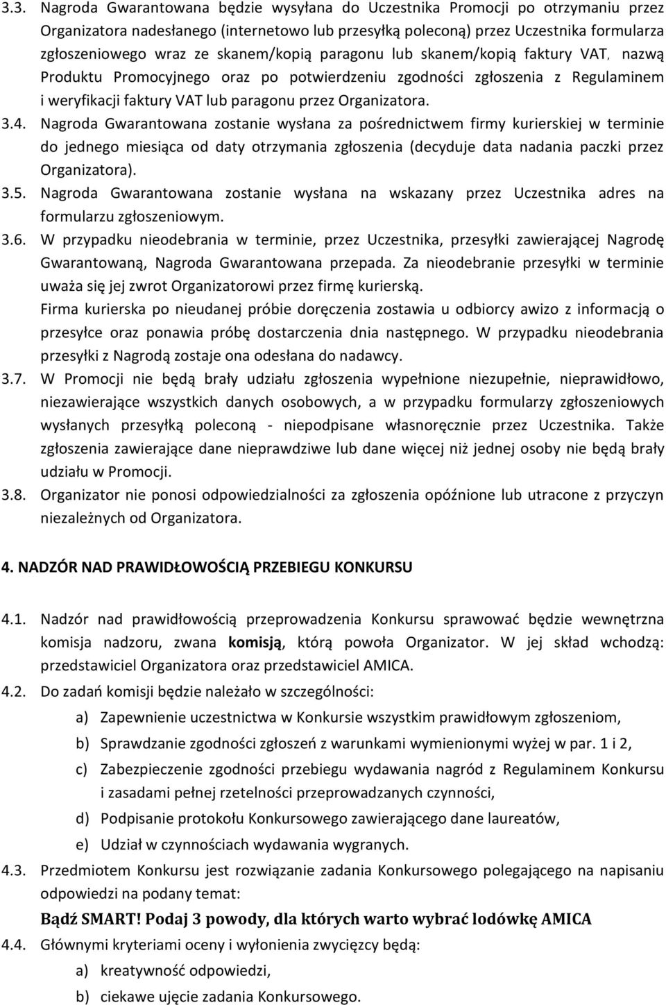 Nagroda Gwarantowana zostanie wysłana za pośrednictwem firmy kurierskiej w terminie do jednego miesiąca od daty otrzymania zgłoszenia (decyduje data nadania paczki przez Organizatora). 3.5.