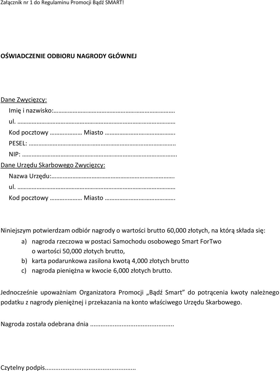 . Niniejszym potwierdzam odbiór nagrody o wartości brutto 60,000 złotych, na którą składa się: a) nagroda rzeczowa w postaci Samochodu osobowego Smart ForTwo o wartości 50,000 złotych