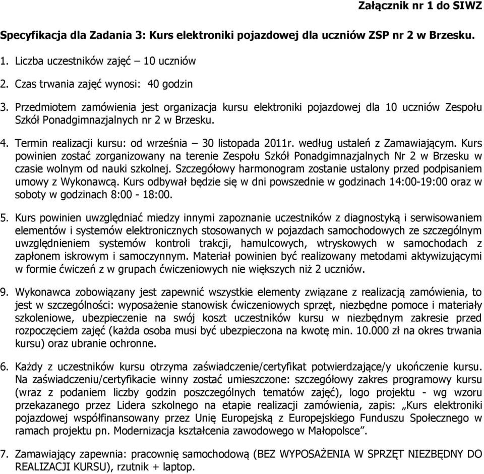 Kurs powinien uwzględniać miedzy innymi zapoznanie uczestników z diagnostyką i serwisowaniem elementów i systemów elektronicznych stosowanych w pojazdach samochodowych ze szczególnym uwzględnieniem