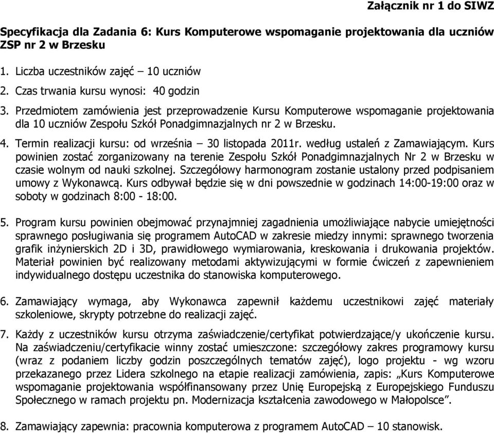 Program kursu powinien obejmować przynajmniej zagadnienia umożliwiające nabycie umiejętności sprawnego posługiwania się programem AutoCAD w zakresie miedzy innymi: sprawnego tworzenia grafik