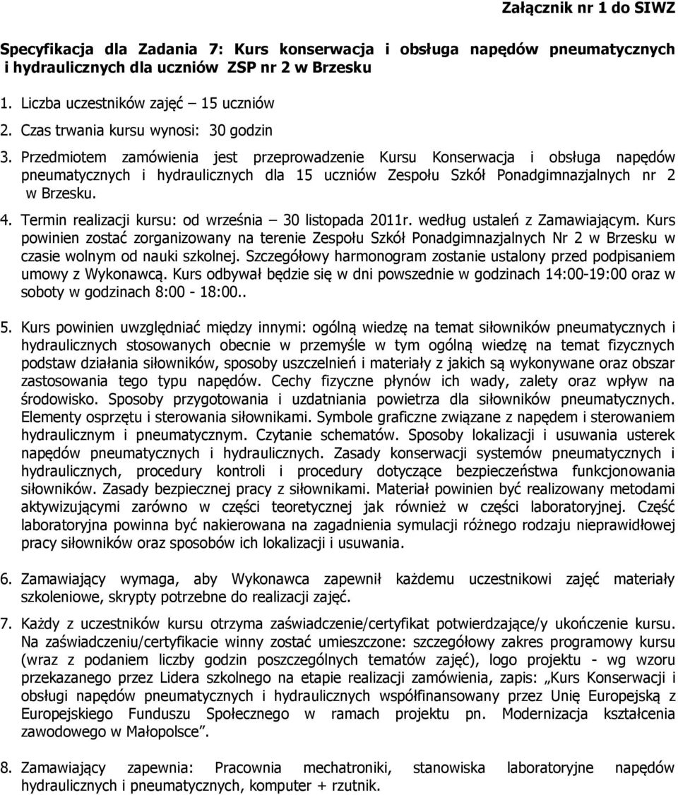 Przedmiotem zamówienia jest przeprowadzenie Kursu Konserwacja i obsługa napędów pneumatycznych i hydraulicznych dla 15 uczniów Zespołu Szkół Ponadgimnazjalnych nr 2 w Brzesku.. 5.