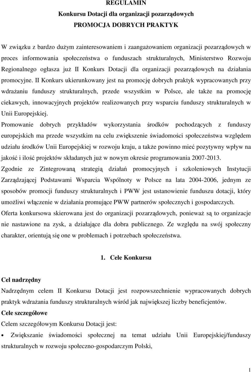 II Konkurs ukierunkowany jest na promocję dobrych praktyk wypracowanych przy wdraŝaniu funduszy strukturalnych, przede wszystkim w Polsce, ale takŝe na promocję ciekawych, innowacyjnych projektów