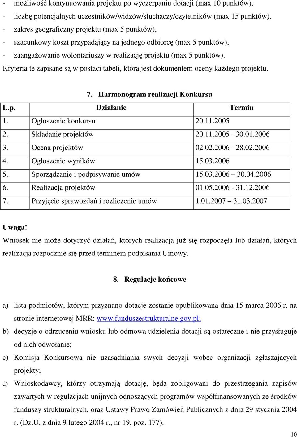 Kryteria te zapisane są w postaci tabeli, która jest dokumentem oceny kaŝdego projektu. 7. Harmonogram realizacji Konkursu L.p. Działanie Termin 1. Ogłoszenie konkursu 20.11.2005 2.