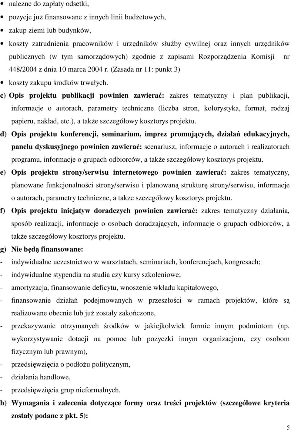 c) Opis projektu publikacji powinien zawierać: zakres tematyczny i plan publikacji, informacje o autorach, parametry techniczne (liczba stron, kolorystyka, format, rodzaj papieru, nakład, etc.
