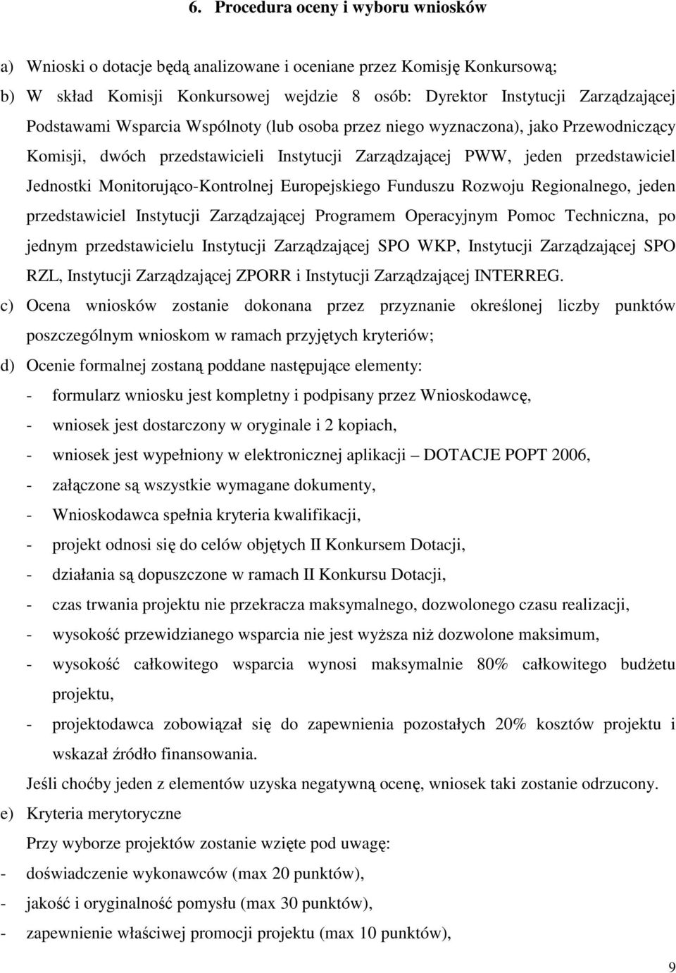 Monitorująco-Kontrolnej Europejskiego Funduszu Rozwoju Regionalnego, jeden przedstawiciel Instytucji Zarządzającej Programem Operacyjnym Pomoc Techniczna, po jednym przedstawicielu Instytucji