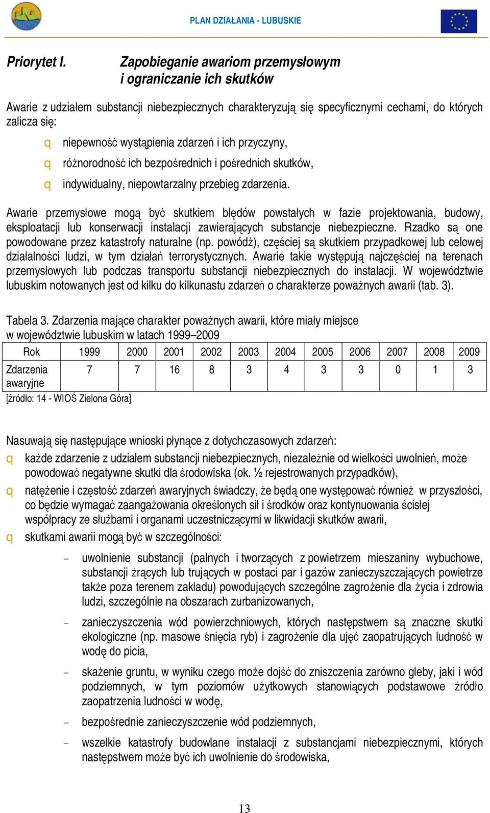 zdarzeń i ich przyczyny, q różnorodność ich bezpośrednich i pośrednich skutków, q indywidualny, niepowtarzalny przebieg zdarzenia.