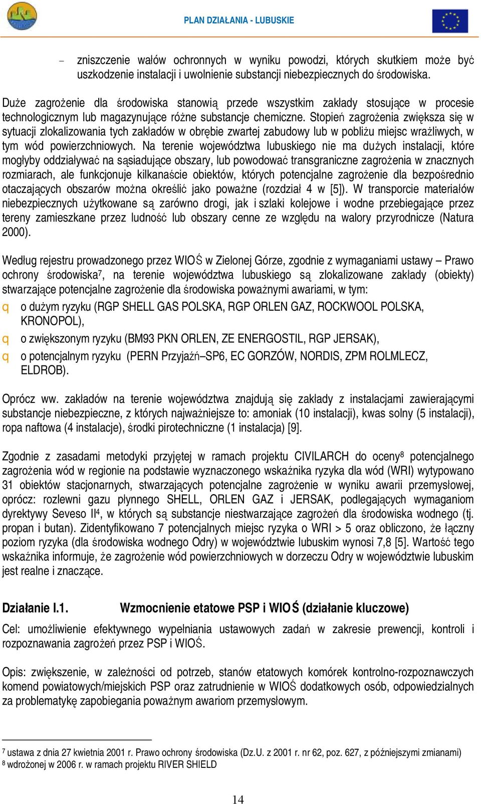 Stopień zagrożenia zwiększa się w sytuacji zlokalizowania tych zakładów w obrębie zwartej zabudowy lub w pobliżu miejsc wrażliwych, w tym wód powierzchniowych.