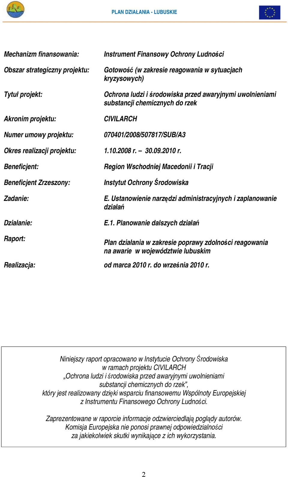 Beneficjent: Beneficjent Zrzeszony: Zadanie: Działanie: Region Wschodniej Macedonii i Tracji Instytut Ochrony Środowiska E. Ustanowienie narzędzi administracyjnych i zaplanowanie działań E.1.