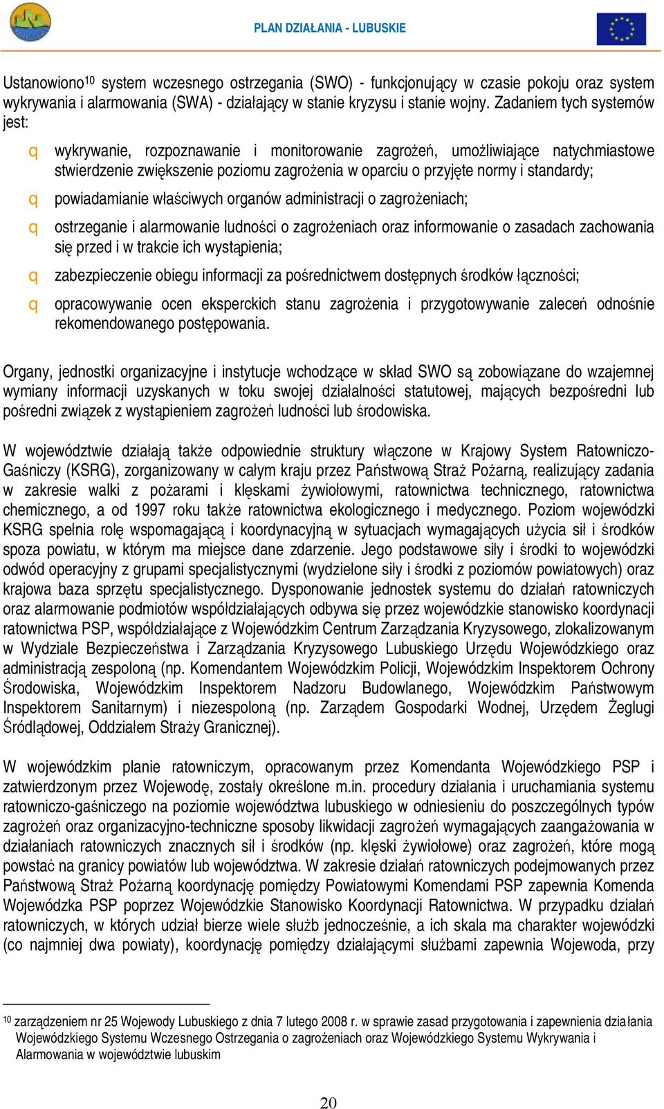 powiadamianie właściwych organów administracji o zagrożeniach; q ostrzeganie i alarmowanie ludności o zagrożeniach oraz informowanie o zasadach zachowania się przed i w trakcie ich wystąpienia; q