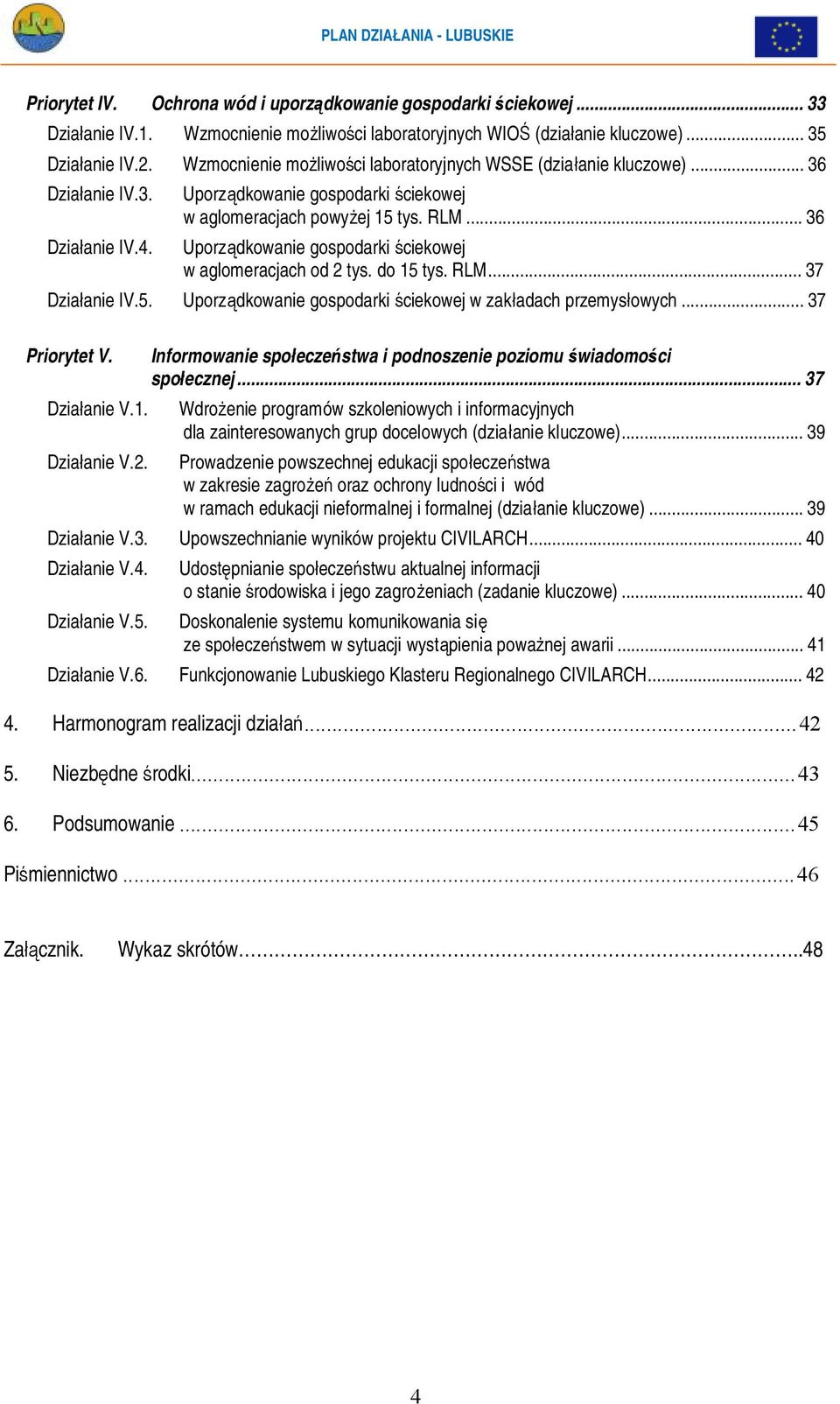 ..36 Uporządkowanie gospodarki ściekowej w aglomeracjach powyżej 15 tys. RLM...36 Uporządkowanie gospodarki ściekowej w aglomeracjach od 2 tys. do 15 tys. RLM...37 Uporządkowanie gospodarki ściekowej w zakładach przemysłowych.