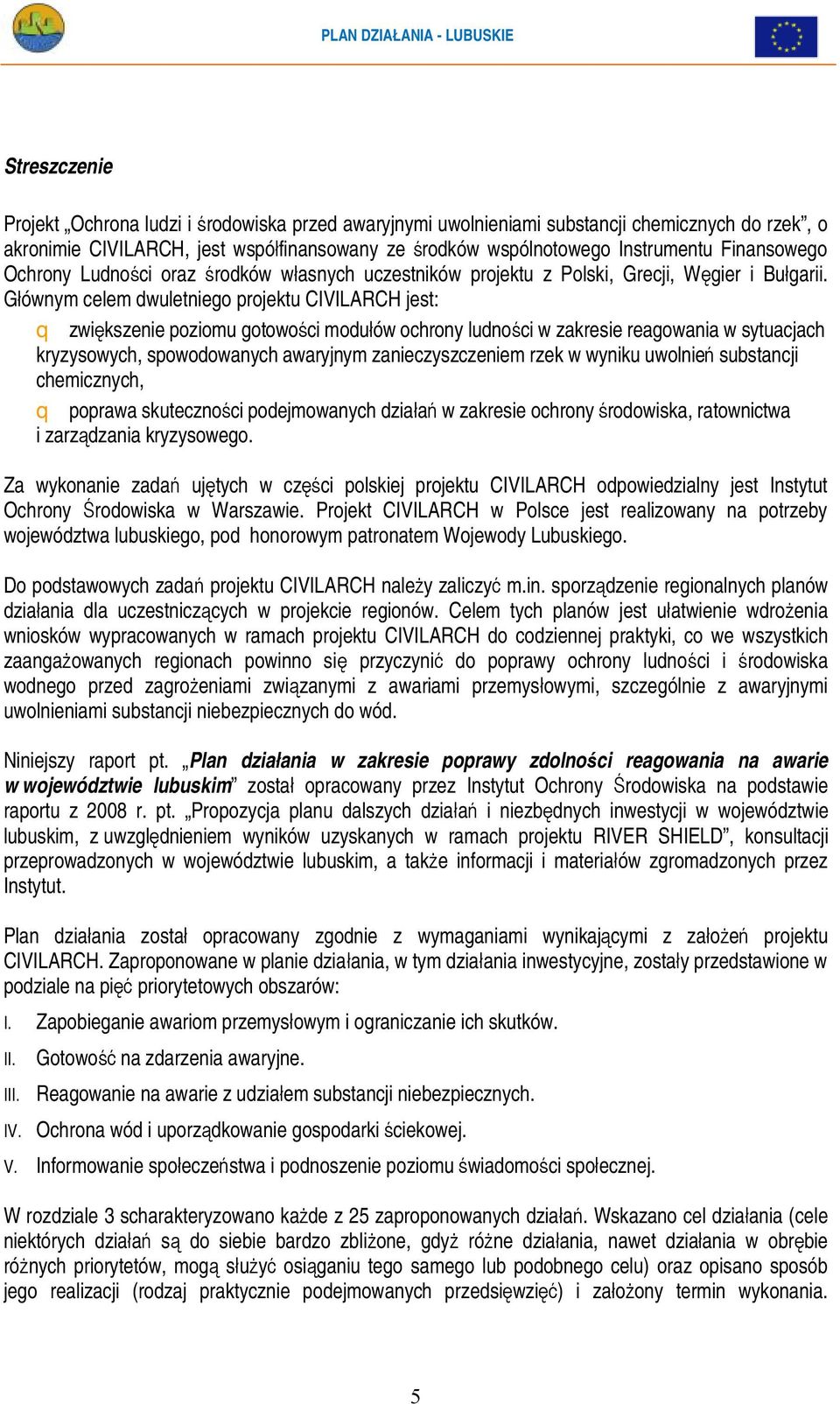 Głównym celem dwuletniego projektu CIVILARCH jest: q zwiększenie poziomu gotowości modułów ochrony ludności w zakresie reagowania w sytuacjach kryzysowych, spowodowanych awaryjnym zanieczyszczeniem